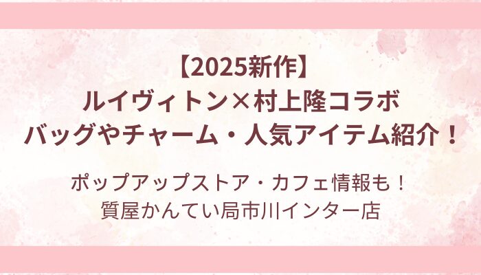 2025新作】ルイヴィトン×村上隆コラボ バッグやチャーム・人気アイテム