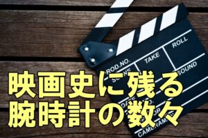 映画史に残る腕時計の数々